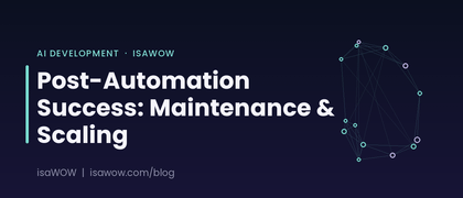 Post-Automation Success: Maintenance & Scaling Guide